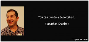You can't undo a deportation. - Jonathan Shapiro