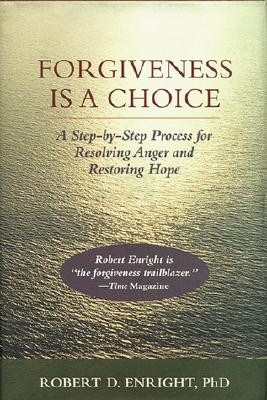 Forgiveness Is A Choice A Step By Step Process For Resolving Anger And ...