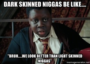 Dark skinned niggas be like.... 