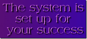 the system is set up for your success
