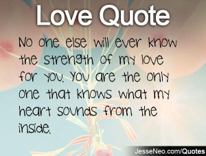 ... my love for you. You are the only one that knows what my heart sounds