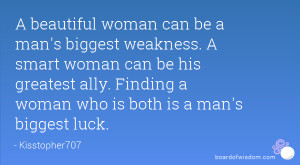 beautiful woman can be a man's biggest weakness. A smart woman can ...