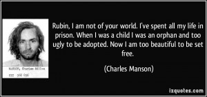 of your world. I've spent all my life in prison. When I was a child ...