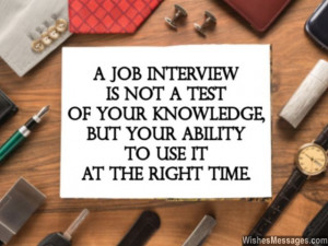 31) A job interview is not a test of your knowledge, but your ability ...