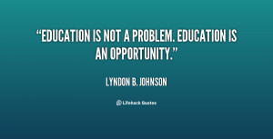 quote-Lyndon-B.-Johnson-education-is-not-a-problem-education-is-5522 ...