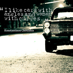 Quotes Picture: i like cars with angles and women with curves
