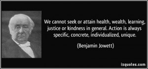 We cannot seek or attain health, wealth, learning, justice or kindness ...