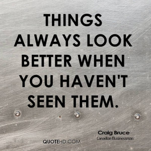 Things always look better when you haven't seen them.