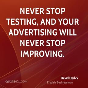 ... Never stop testing, and your advertising will never stop improving