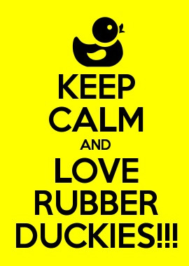 KEEP CALM AND LOVE RUBBER DUCKIES!!!