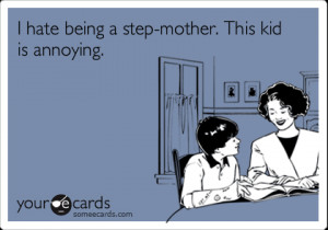 Funny Birthday Ecard: I hate being a step-mother. This kid is annoying ...