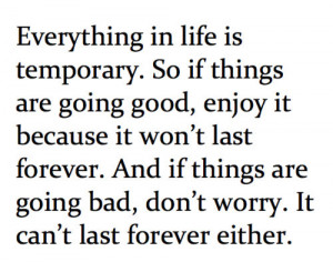 Todo en la vida es temporal. Entonces si las cosas estan yendo bien ...