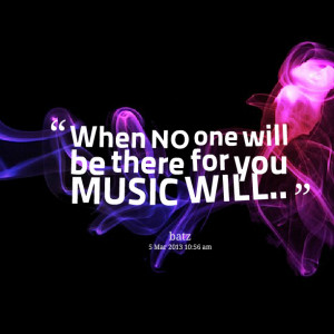 Quotes Picture: when no one will be there for you music will♪♫