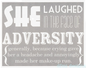 Quotes About Strength In Face Of Adversity ~ SHE LAUGHED in the face ...