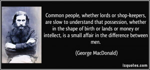 Common people, whether lords or shop-keepers, are slow to understand ...
