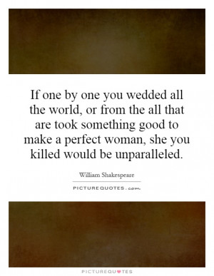 ... perfect woman, she you killed would be unparalleled. Picture Quote #1
