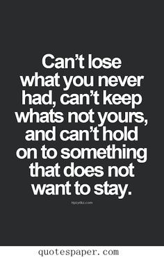 had can t keep whats not yours and can t hold on to something that ...
