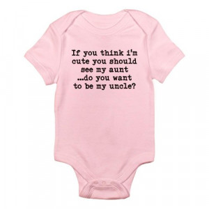 CafePress If you think im cute you should see my aunt..do yo Infant ...