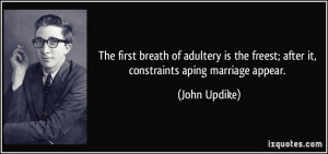 The first breath of adultery is the freest; after it, constraints ...