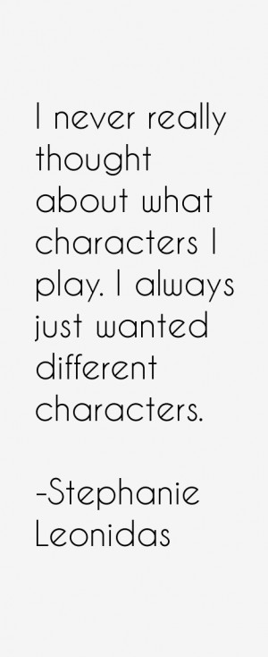 never really thought about what characters I play. I always just ...