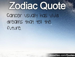 Cancer usually has vivid dreams that tell the future.