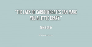 The lack of carbohydrates can make you a little crazy.”
