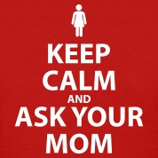 Keep Calm and Ask Your Mom
