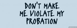Don't make me violate my probation {Funny Facebook Timeline Cover ...
