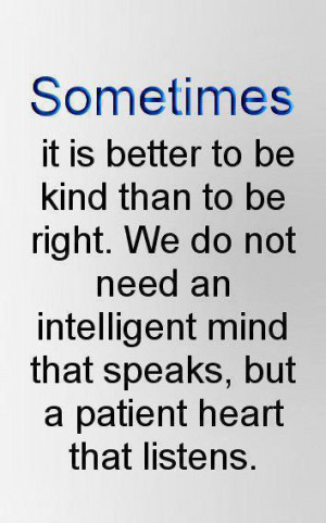 Sometimes it is better to be kind than to be right. We do not need an ...