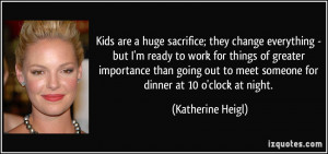 Kids are a huge sacrifice; they change everything - but I'm ready to ...