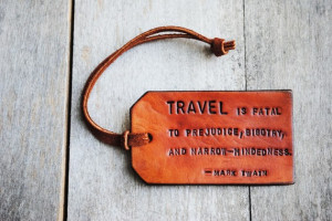 Travel is Fatal to Prejudice, Bigotry, and Narrow-mindedness. Ready ...