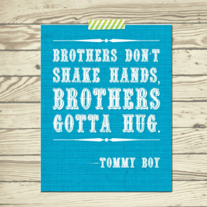 Tommy Boy quote Brothers don't shake hands, brothers gotta hug poster ...