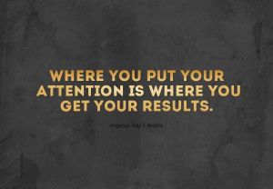 ... Put Your Attention Is Where You Get Your Results. ~ Attention Quotes