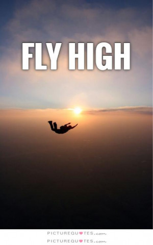 Fly High Quote Fly High Quote | Picture Quotes & Sa
