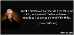 ... considered it at once as the knell of the Union. - Thomas Jefferson