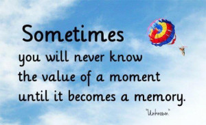 Quotes about never know value of a moment