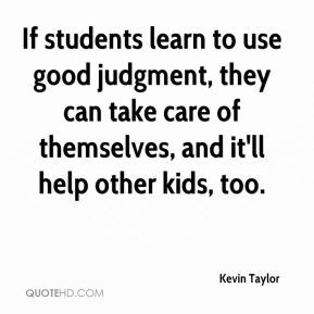 Kevin Taylor - If students learn to use good judgment, they can take ...