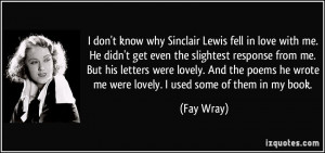 don't know why Sinclair Lewis fell in love with me. He didn't get ...