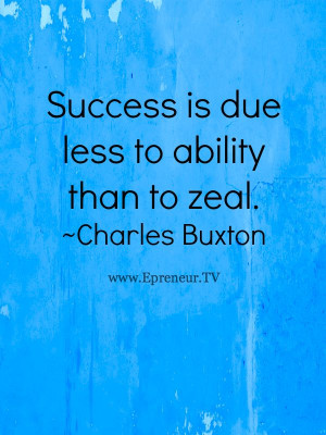 ... is due less to ability than to zeal! #quote #success www.Epreneur.TV