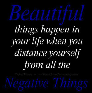 ... in your life when you distance yourself from all the Negative things