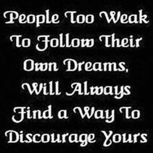 Fuelisms : People too weak to follow their own dreams, will always ...