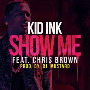 Kid Ink ft. Chris Brown – Show Me | Lyrics