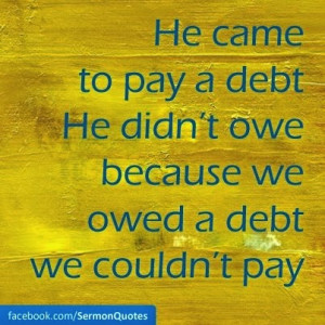 ... to pay a debt he didn t owe because we owed a debt we couldn t pay