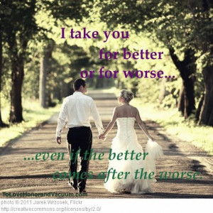 ... you for better or worse…even if the better comes after the worse
