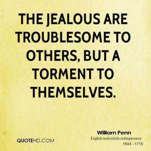 The jealous are troublesome to others, but a torment to themselves.