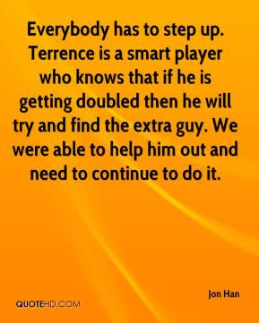Jon Han - Everybody has to step up. Terrence is a smart player who ...