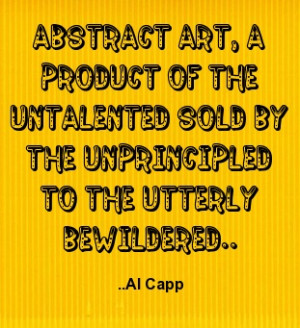 ... untalented sold by the unprincipled to the utterly bewildered. Al Capp