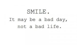 It's a bad day, not a bad life
