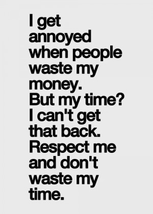Don't waste my time.