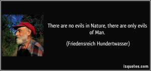 There are no evils in Nature, there are only evils of Man ...